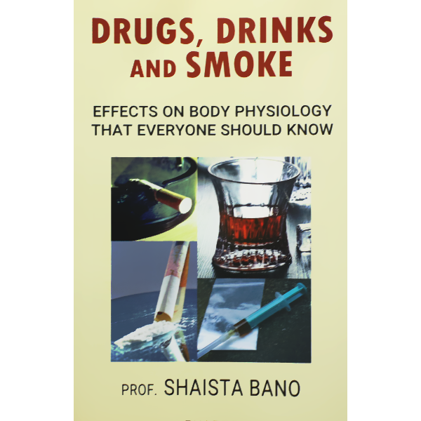 DRUGS, DRINKS AND SMOKE-EFFECTS ON BODY PHYSIOLOGY THAT EVERYONE SHOULD KNOW
