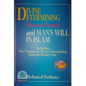 DIVINE DETERMINING (FATE AND DESTINY) AND MAN’S WILL IN ISLAM