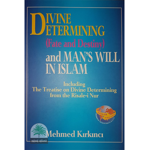 DIVINE DETERMINING (FATE AND DESTINY) AND MAN’S WILL IN ISLAM