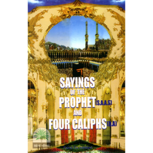 SAYINGS OF THE PROPHET (S.A.A.S) AND FOUR CALIPHS(R.A)