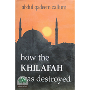 HOW THE KHILAFAH WAS DESTROYED