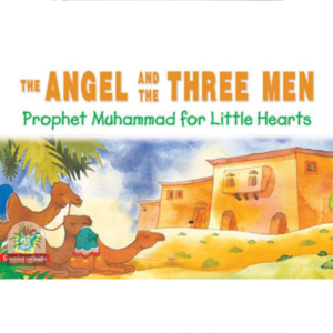 THE ANGEL AND THE THREE MEN Prophet Muhammad for Little Hearts